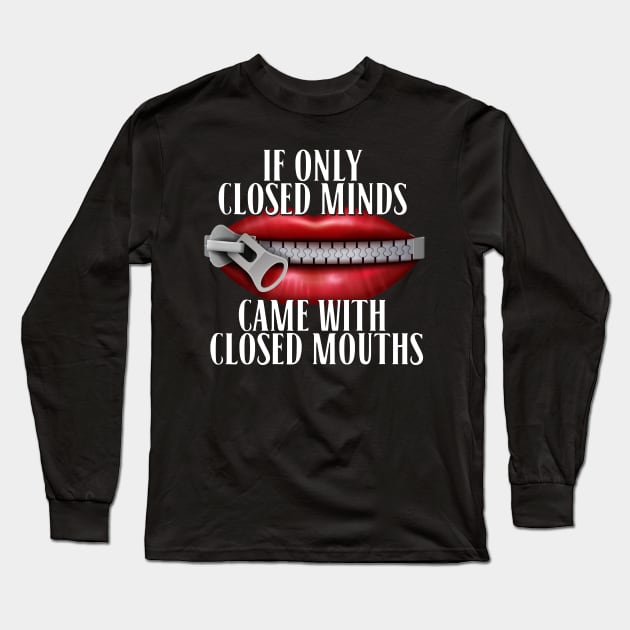 If Only Closed Minds Came With Closed Mouths Tee Long Sleeve T-Shirt by screamingfool